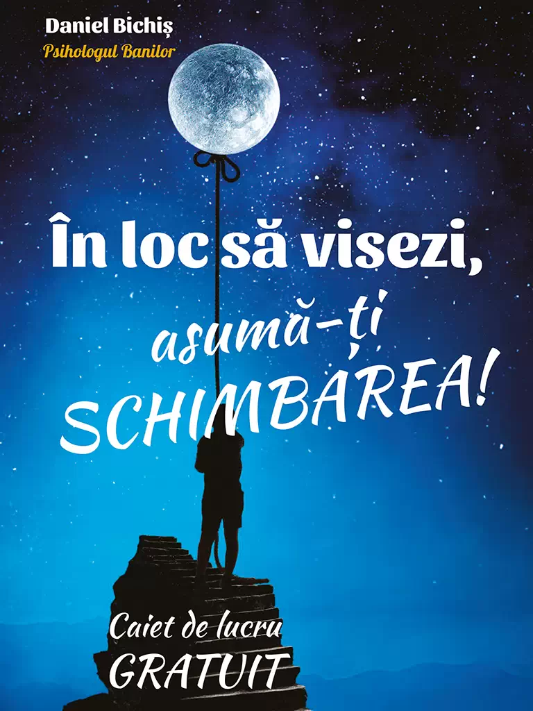În loc să visezi, asumă-ți schimbarea, de Daniel Bichiș, Psihologul Banilor